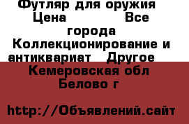 Футляр для оружия › Цена ­ 20 000 - Все города Коллекционирование и антиквариат » Другое   . Кемеровская обл.,Белово г.